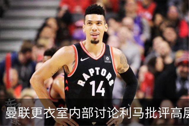 曼联更衣室内部讨论利马批评高层的深层影响